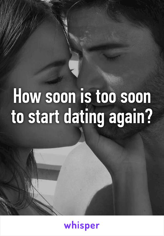 How soon is too soon to start dating again? 