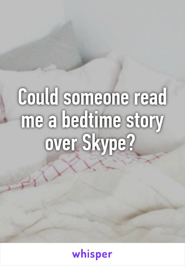 Could someone read me a bedtime story over Skype? 
