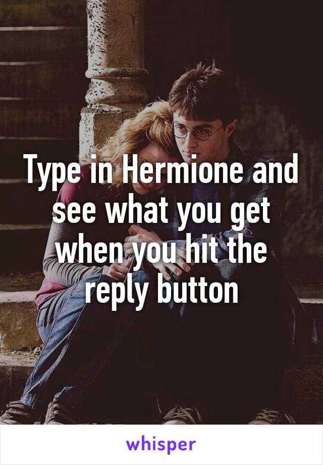 Type in Hermione and see what you get when you hit the reply button