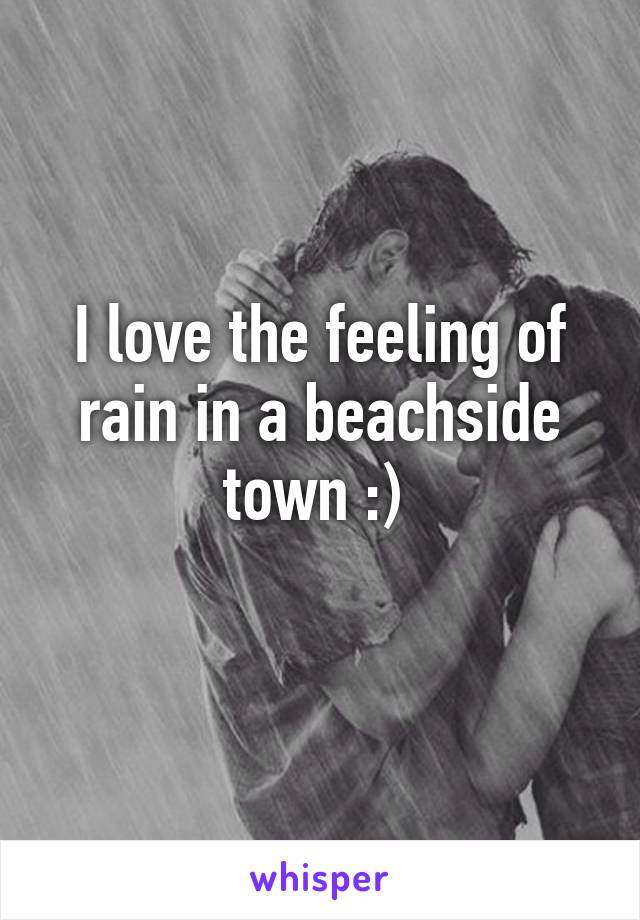 I love the feeling of rain in a beachside town :) 
