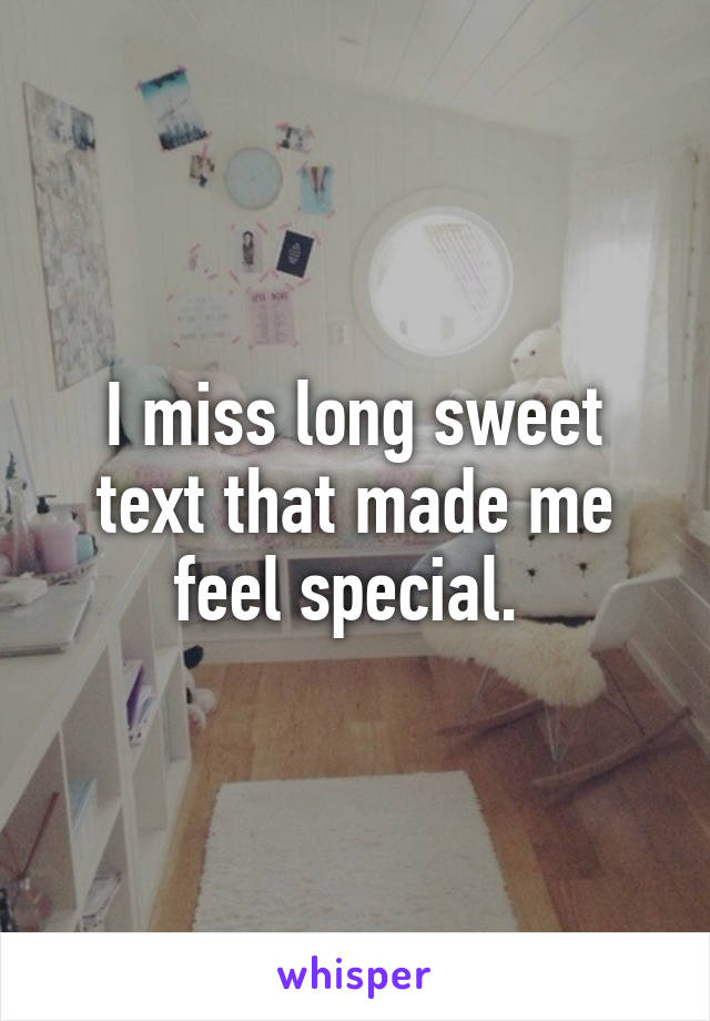 I miss long sweet text that made me feel special. 