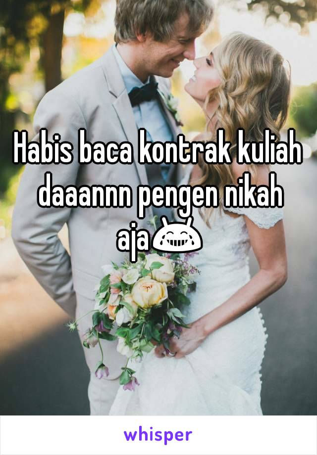 Habis baca kontrak kuliah daaannn pengen nikah aja😂