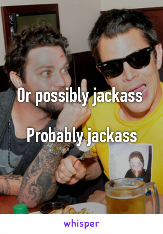 Or possibly jackass 

Probably jackass