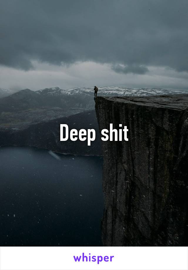 Deep shit