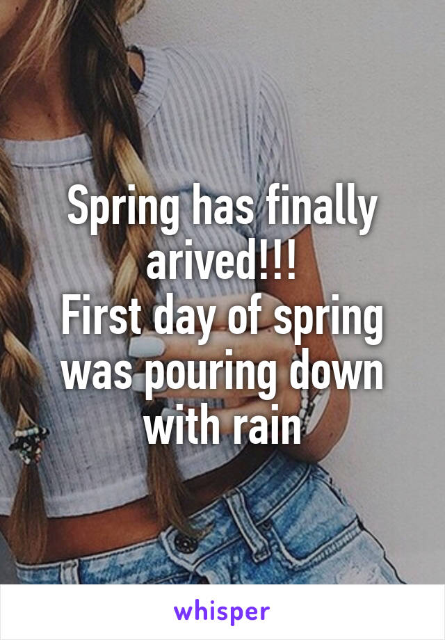 Spring has finally arived!!!
First day of spring was pouring down with rain