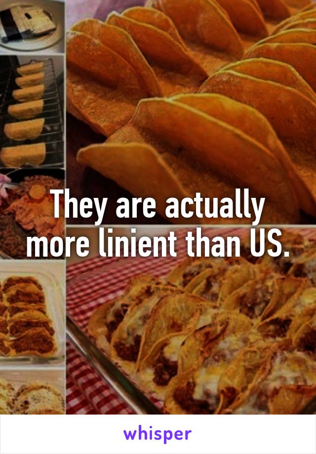 They are actually more linient than US.