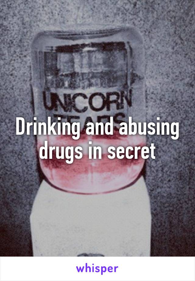 Drinking and abusing drugs in secret