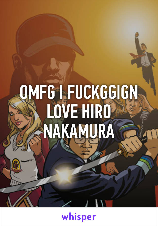 OMFG I FUCKGGIGN LOVE HIRO NAKAMURA