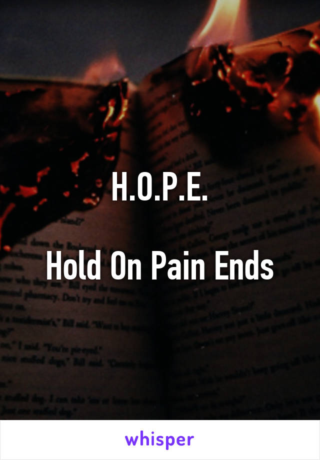 H.O.P.E.

Hold On Pain Ends