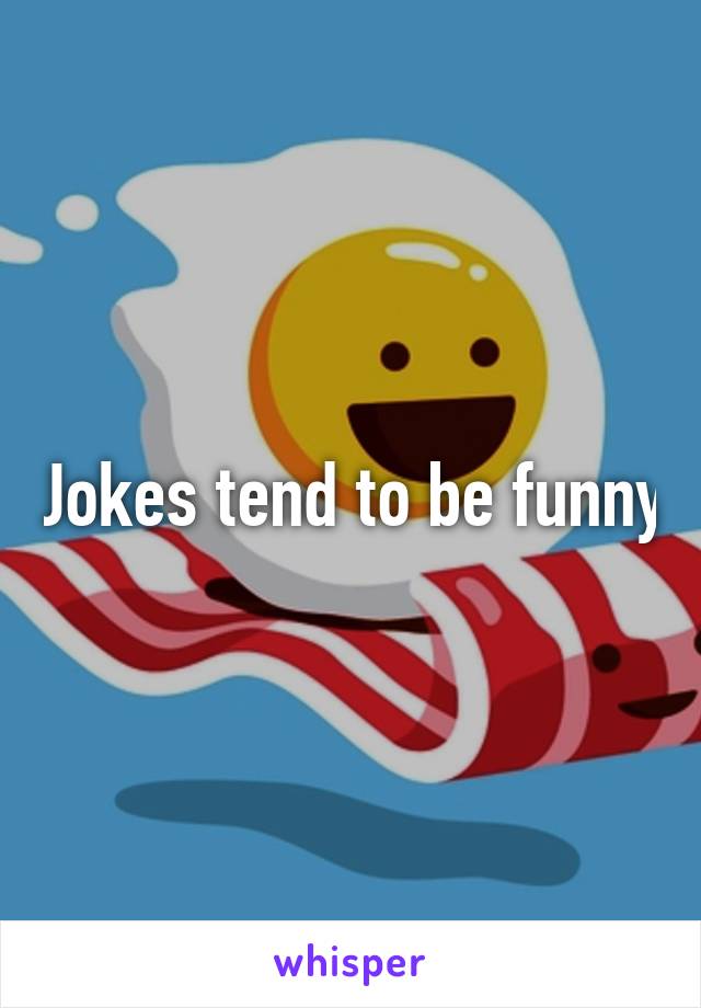 Jokes tend to be funny