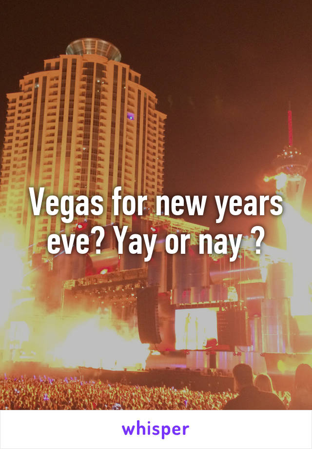 Vegas for new years eve? Yay or nay ?