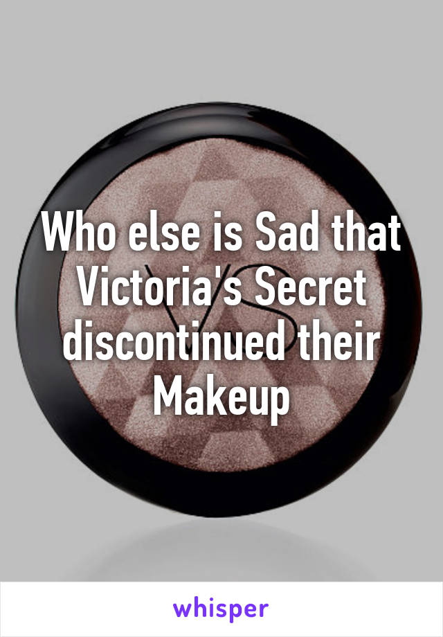 Who else is Sad that Victoria's Secret discontinued their Makeup