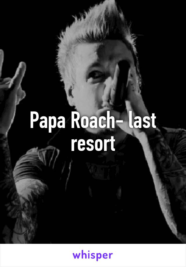 Papa Roach- last resort