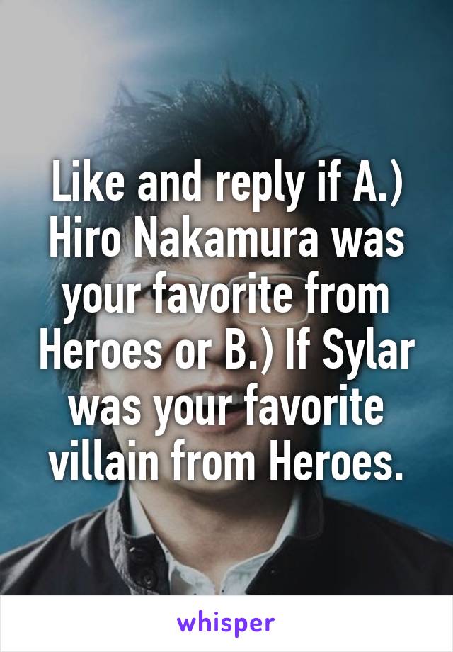 Like and reply if A.) Hiro Nakamura was your favorite from Heroes or B.) If Sylar was your favorite villain from Heroes.