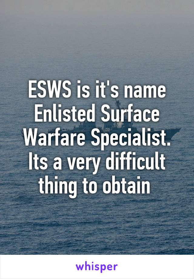 ESWS is it's name Enlisted Surface Warfare Specialist. Its a very difficult thing to obtain 