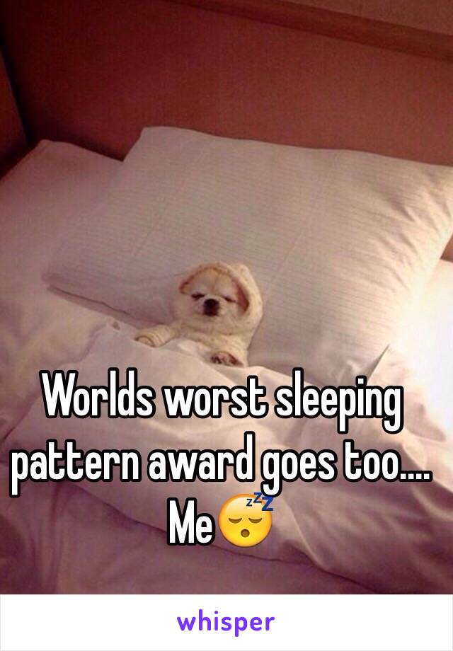 Worlds worst sleeping pattern award goes too.... Me😴