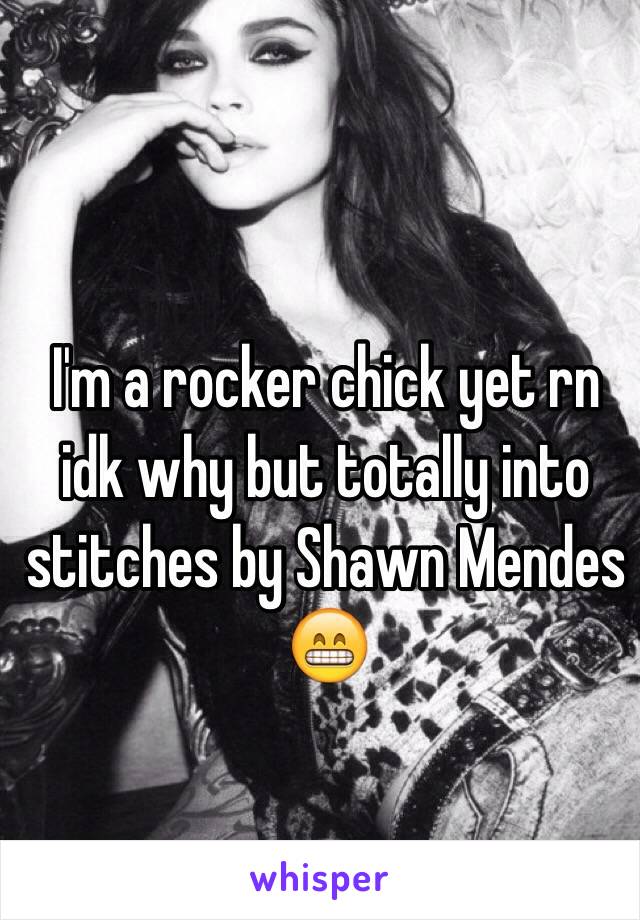 I'm a rocker chick yet rn idk why but totally into stitches by Shawn Mendes 😁