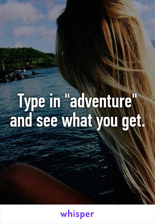 Type in "adventure" and see what you get.