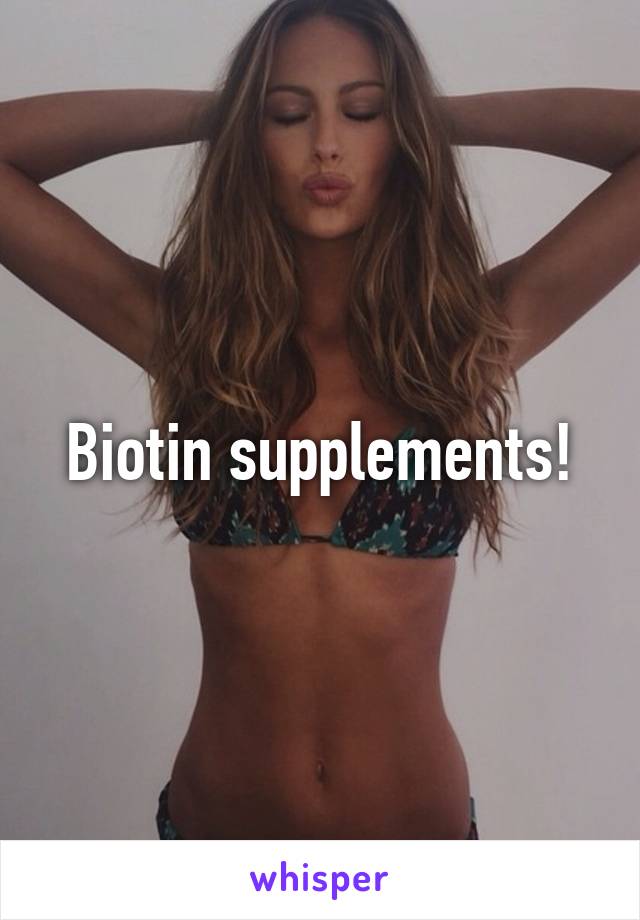 Biotin supplements!