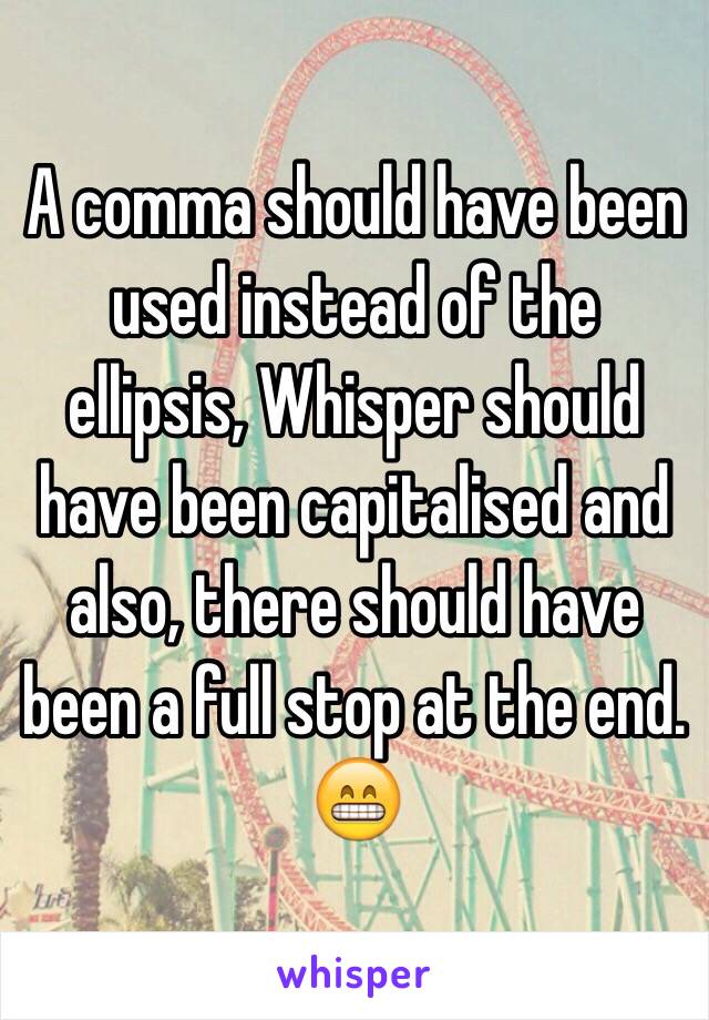 A comma should have been used instead of the ellipsis, Whisper should have been capitalised and also, there should have been a full stop at the end.
😁