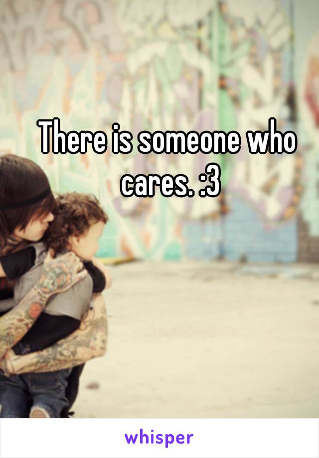 There is someone who cares. :3