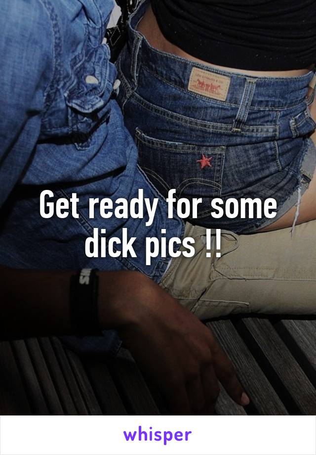 Get ready for some dick pics !! 