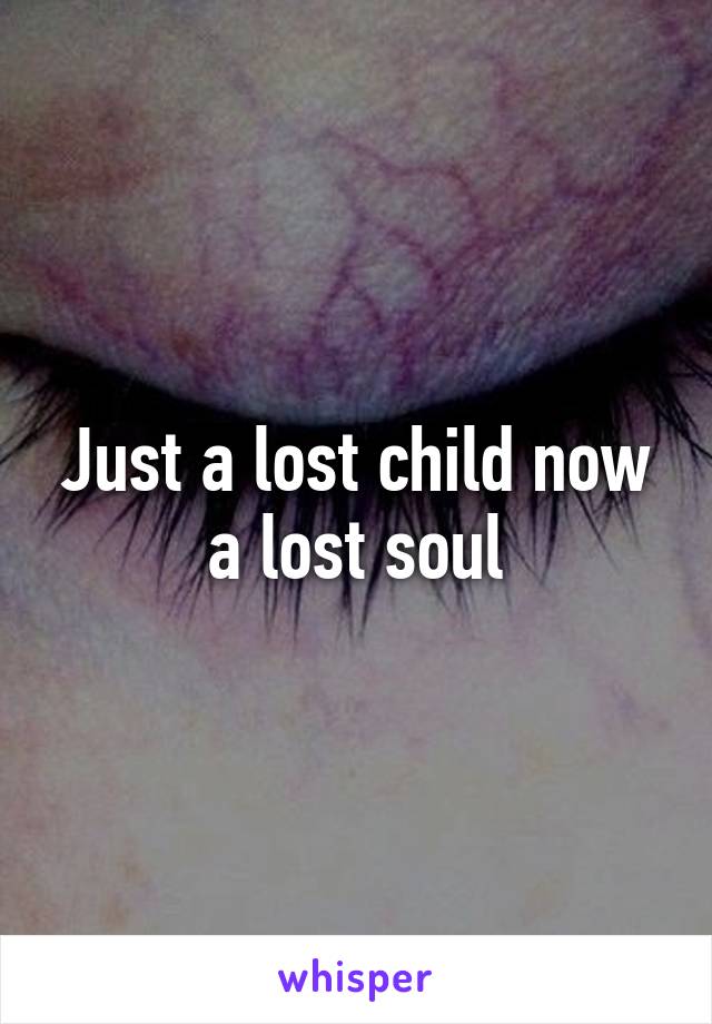 Just a lost child now a lost soul