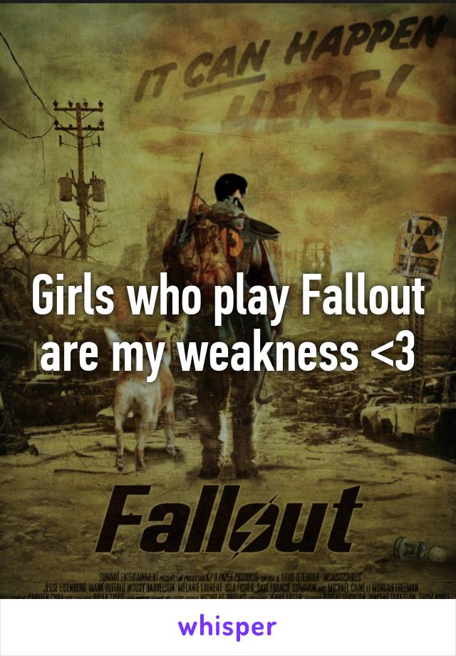 Girls who play Fallout are my weakness <3