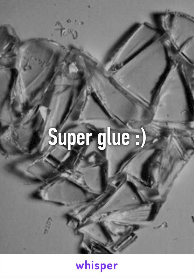 Super glue :)