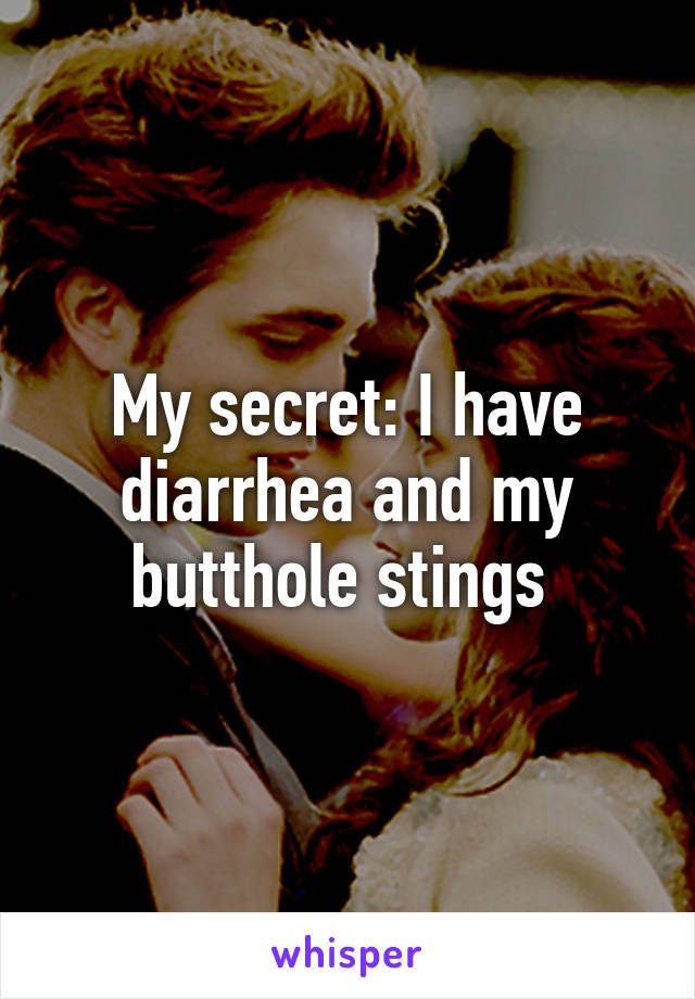 My secret: I have diarrhea and my butthole stings 