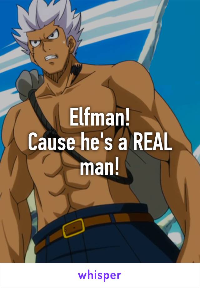 Elfman!
Cause he's a REAL man!