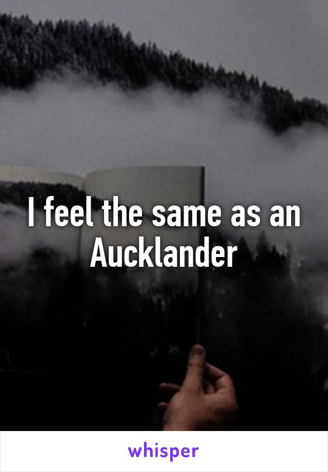 I feel the same as an Aucklander