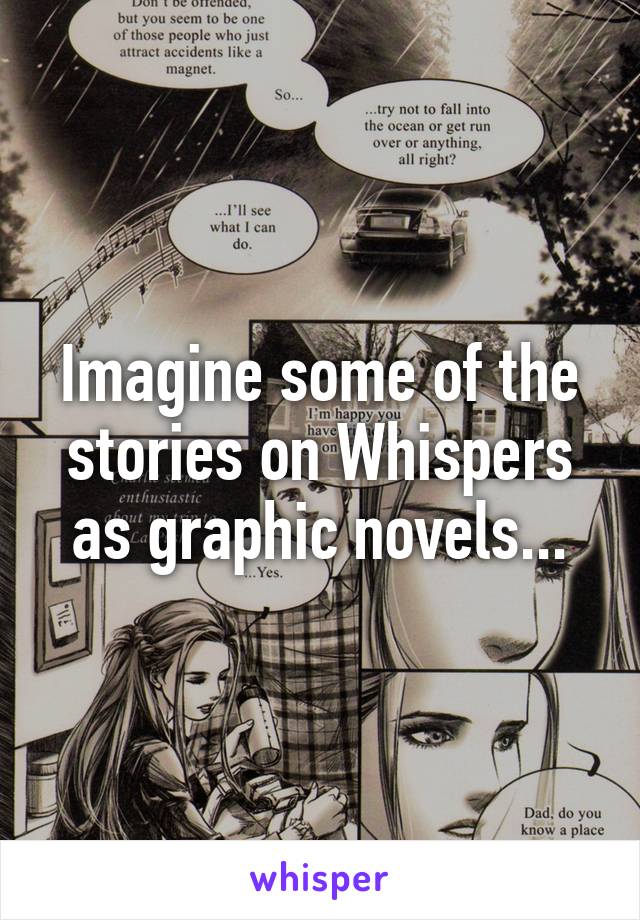 Imagine some of the stories on Whispers as graphic novels...