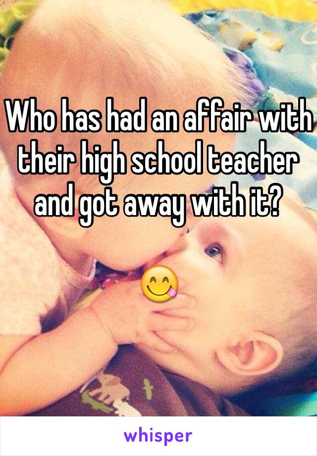 Who has had an affair with their high school teacher and got away with it?

😋