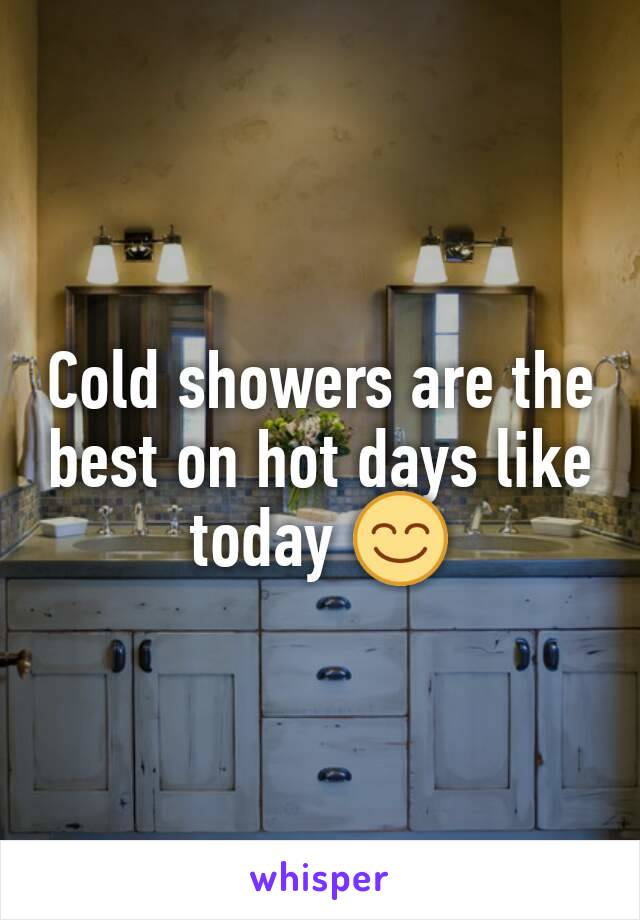 Cold showers are the best on hot days like today 😊