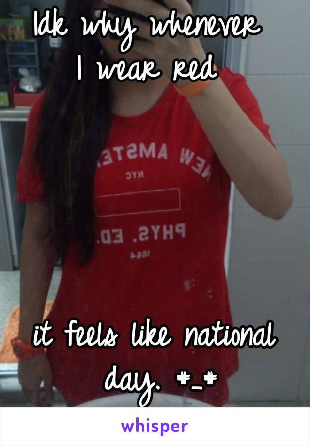 Idk why whenever 
I wear red 





it feels like national day. #_#