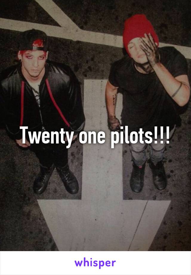 Twenty one pilots!!!