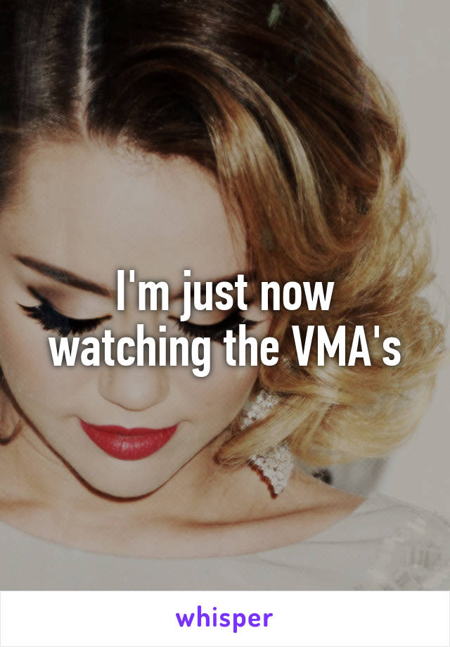 I'm just now watching the VMA's