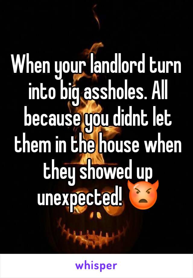 When your landlord turn into big assholes. All because you didnt let them in the house when they showed up unexpected! 👿