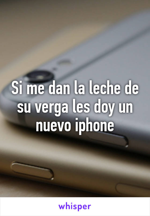 Si me dan la leche de su verga les doy un nuevo iphone