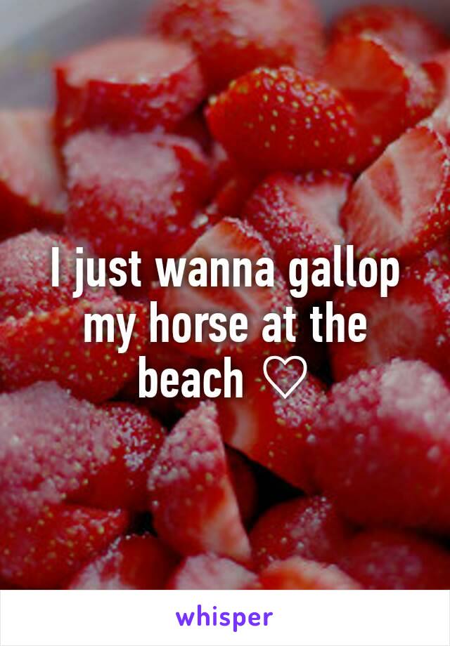 I just wanna gallop my horse at the beach ♡