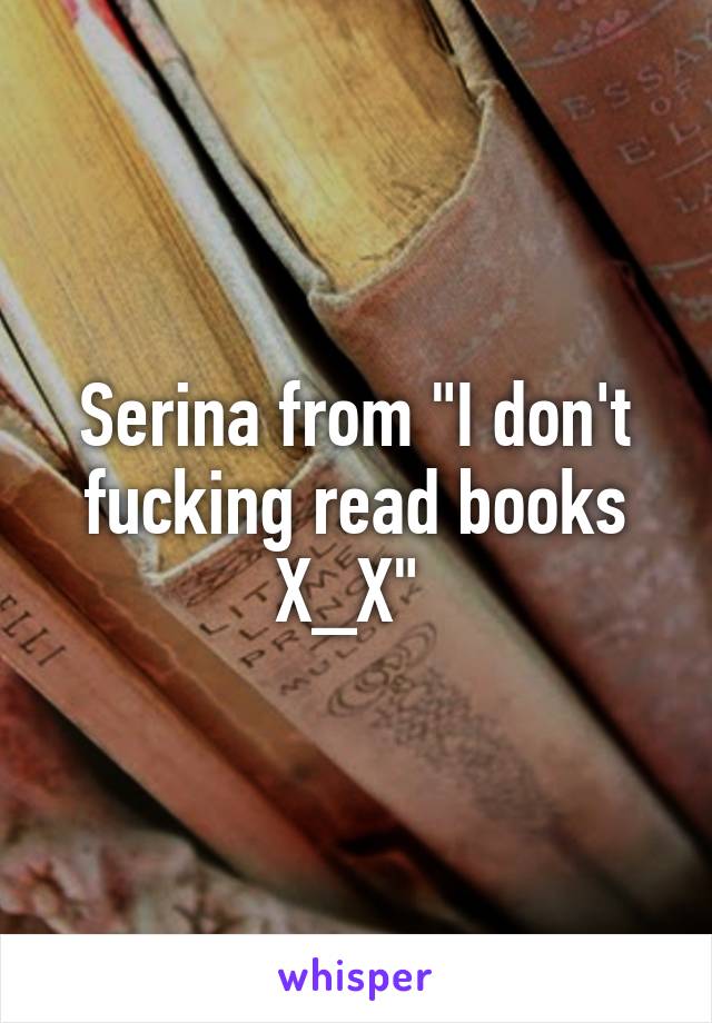 Serina from "I don't fucking read books X_X" 