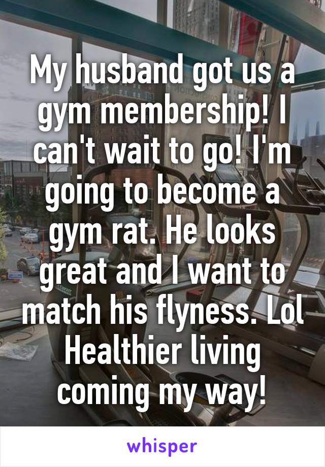 My husband got us a gym membership! I can't wait to go! I'm going to become a gym rat. He looks great and I want to match his flyness. Lol Healthier living coming my way!