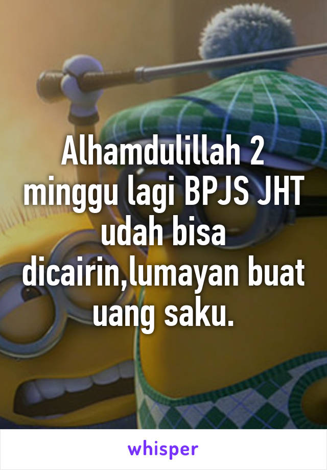 Alhamdulillah 2 minggu lagi BPJS JHT udah bisa dicairin,lumayan buat uang saku.