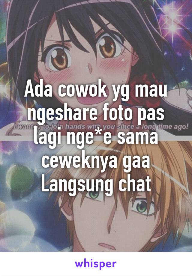 Ada cowok yg mau ngeshare foto pas lagi nge*e sama ceweknya gaa
Langsung chat