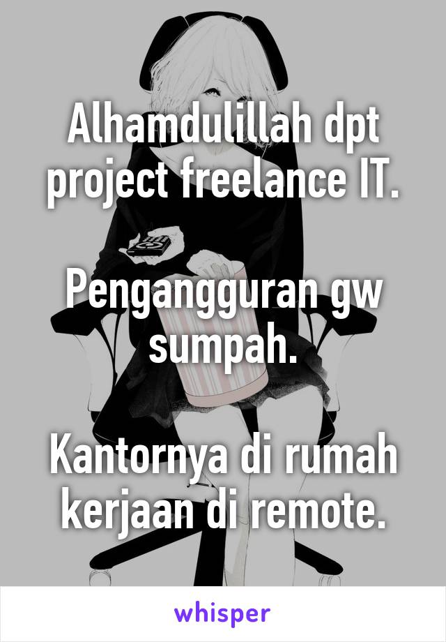 Alhamdulillah dpt project freelance IT.

Pengangguran gw sumpah.

Kantornya di rumah kerjaan di remote.