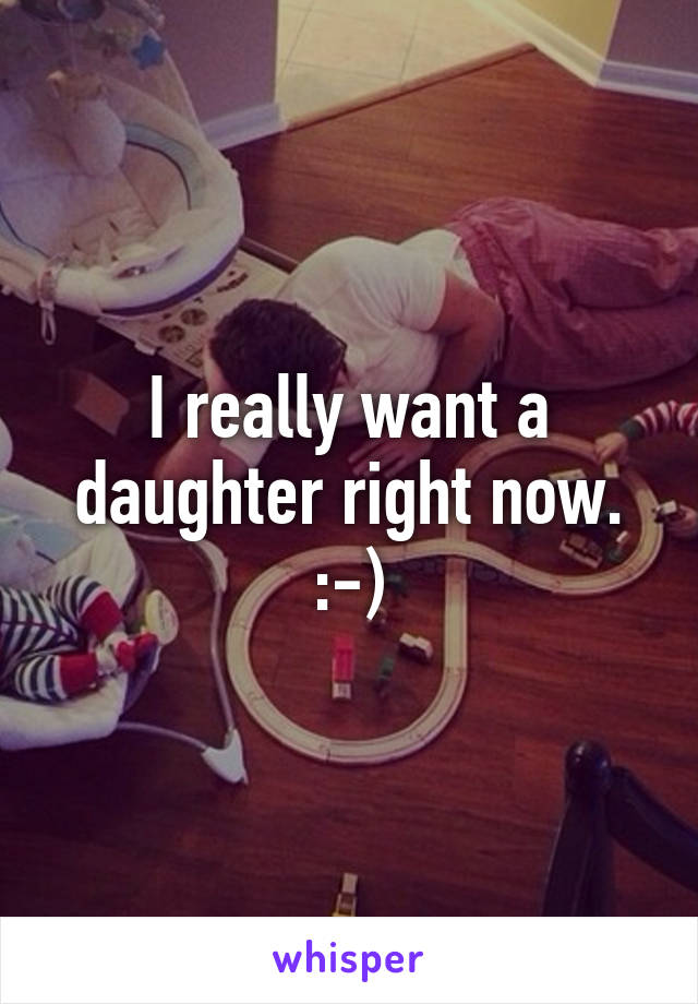 I really want a daughter right now. :-)