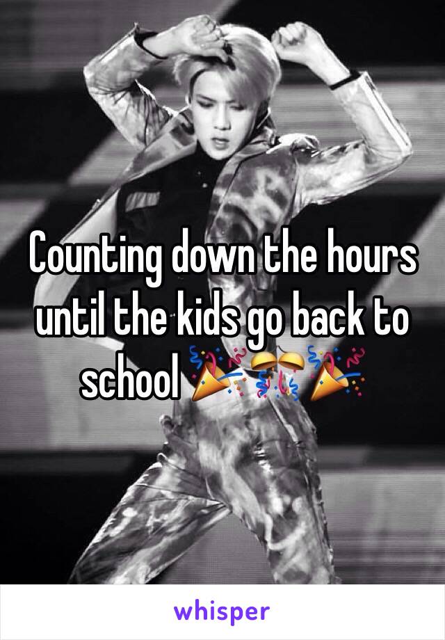 Counting down the hours until the kids go back to school 🎉🎊🎉