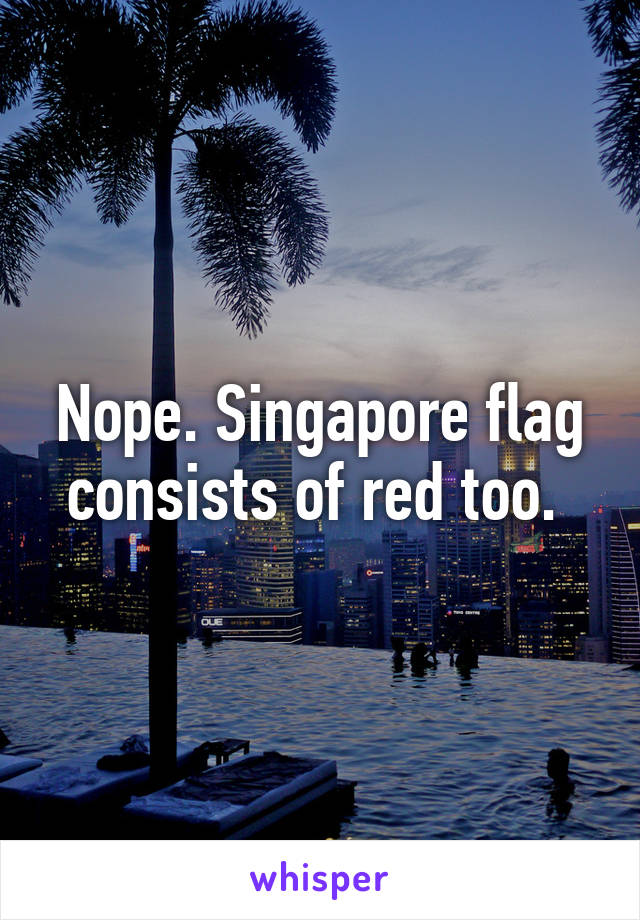 Nope. Singapore flag consists of red too. 