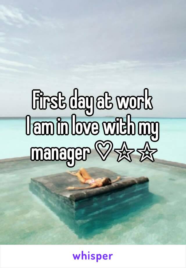 First day at work
I am in love with my manager ♡☆☆